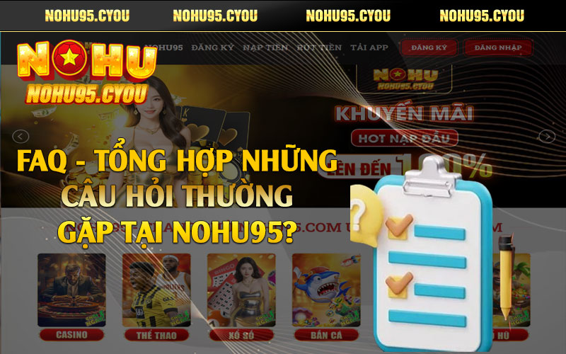 FAQ - Tổng hợp những câu hỏi thường gặp tại Nohu95?