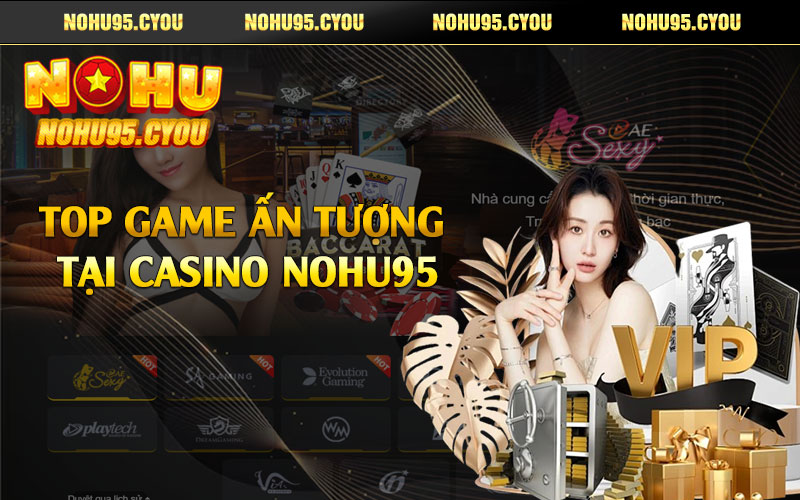 Top game ấn tượng tại casino Nohu95